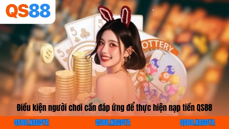 Điều kiện người chơi cần đáp ứng để thực hiện nạp tiền QS88