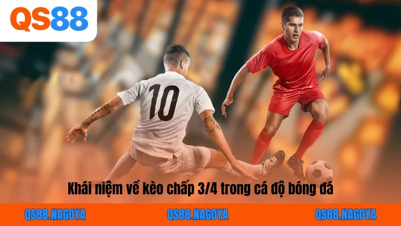 Khái niệm về kèo chấp 3/4 trong cá độ bóng đá