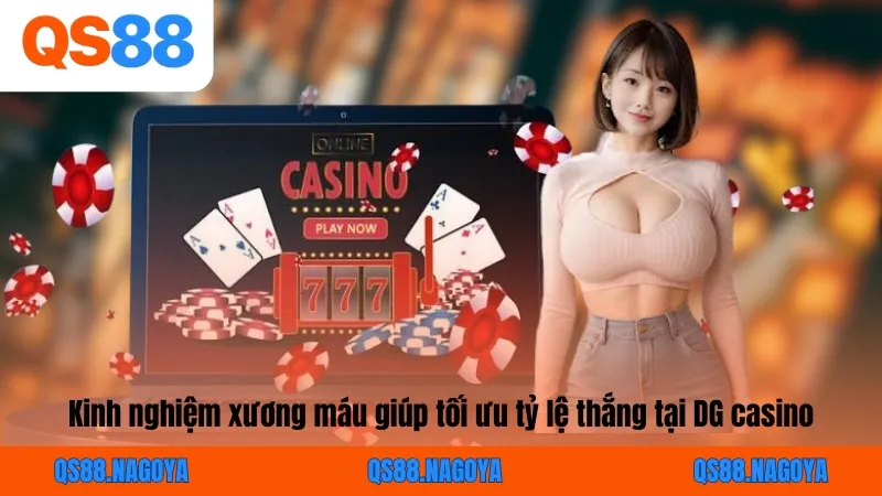 Kinh nghiệm xương máu giúp tối ưu tỷ lệ thắng tại DG casino