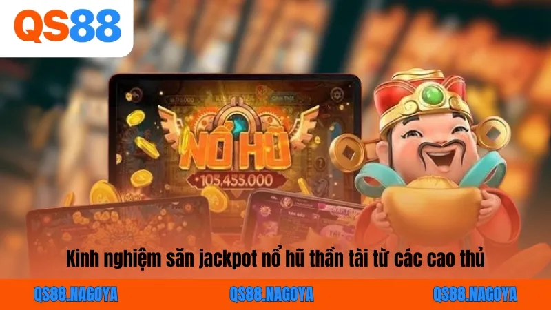 Kinh nghiệm săn jackpot nổ hũ thần tài từ các cao thủ