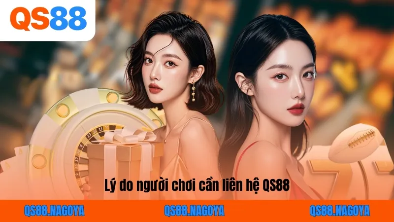 Lý do người chơi cần liên hệ QS88