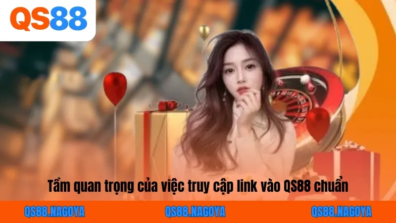 Tầm quan trọng của việc truy cập link vào QS88 chuẩn